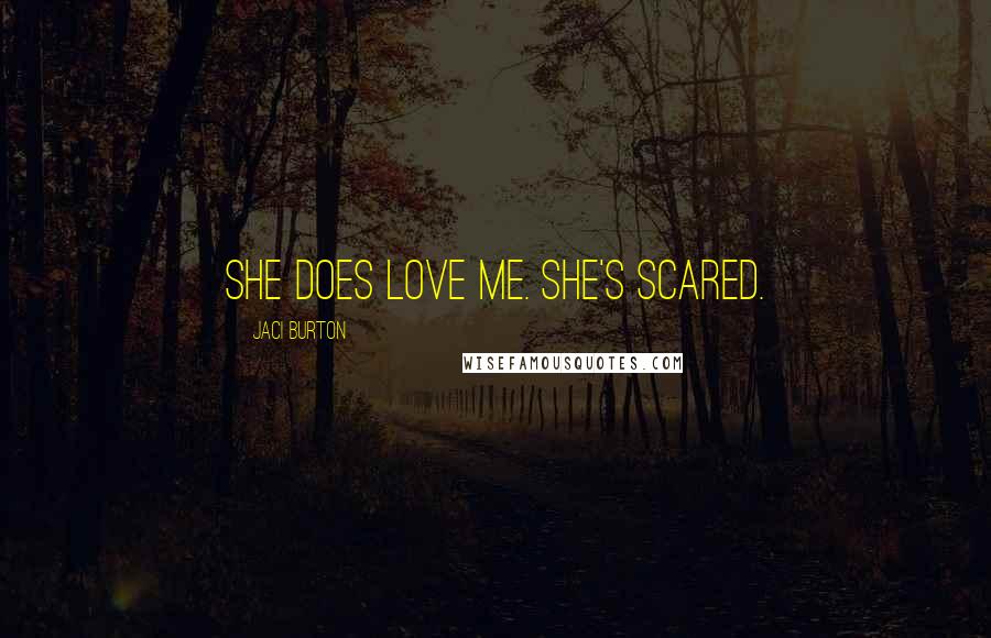 Jaci Burton Quotes: She does love me. She's scared.