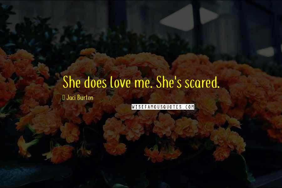 Jaci Burton Quotes: She does love me. She's scared.