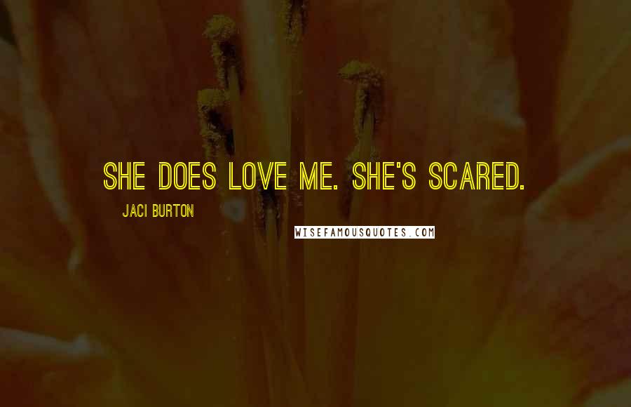 Jaci Burton Quotes: She does love me. She's scared.
