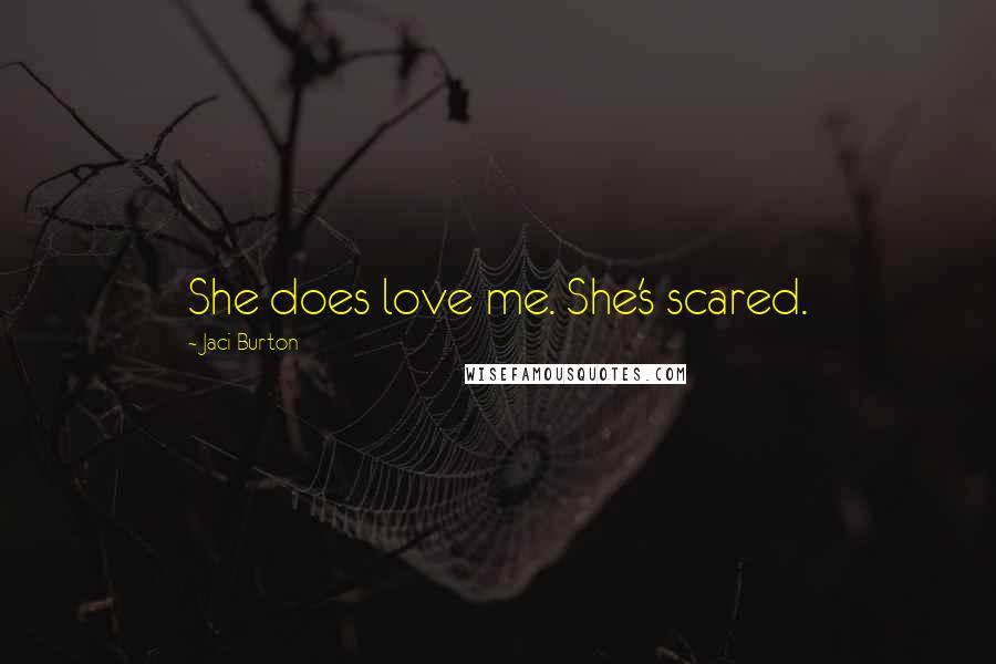 Jaci Burton Quotes: She does love me. She's scared.