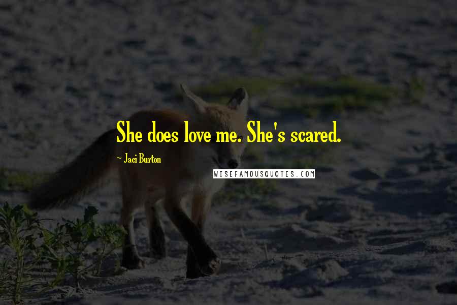 Jaci Burton Quotes: She does love me. She's scared.