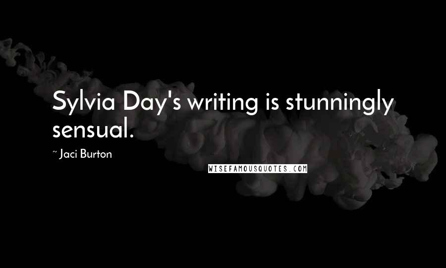 Jaci Burton Quotes: Sylvia Day's writing is stunningly sensual.