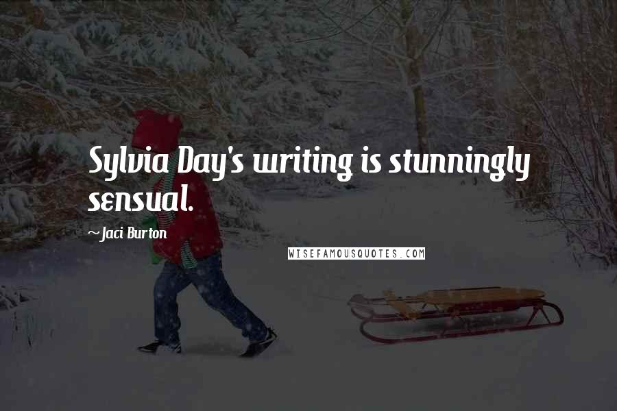 Jaci Burton Quotes: Sylvia Day's writing is stunningly sensual.