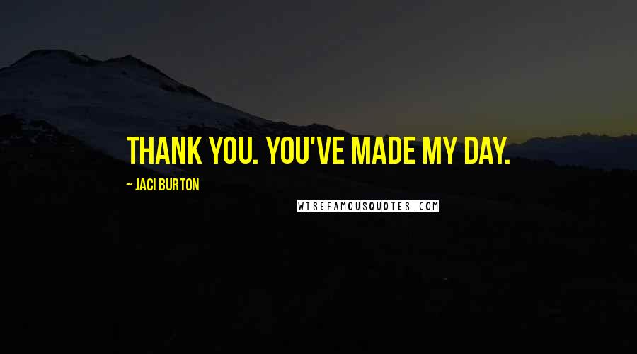 Jaci Burton Quotes: Thank you. You've made my day.