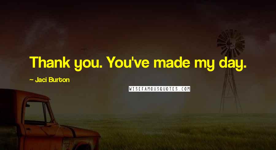 Jaci Burton Quotes: Thank you. You've made my day.