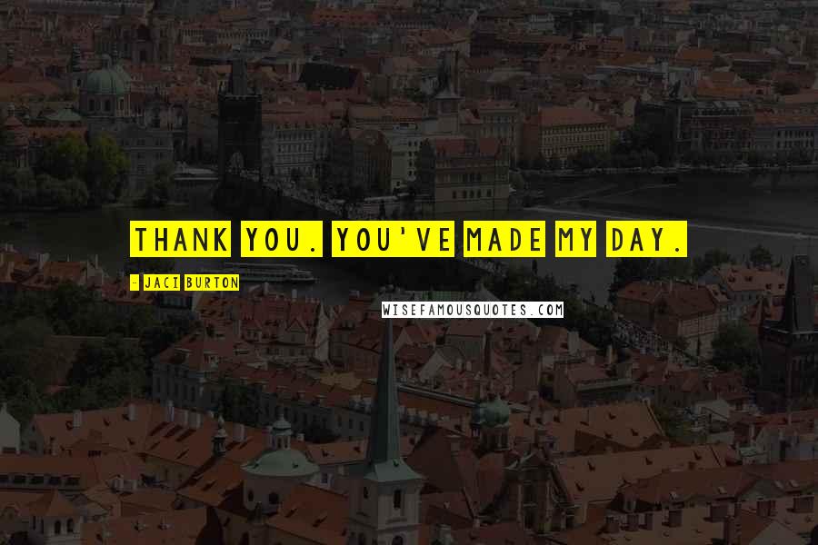 Jaci Burton Quotes: Thank you. You've made my day.