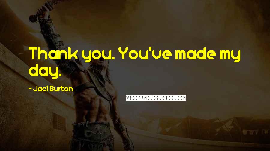 Jaci Burton Quotes: Thank you. You've made my day.