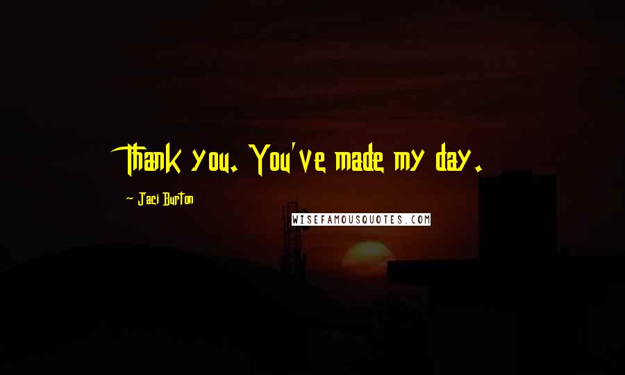Jaci Burton Quotes: Thank you. You've made my day.