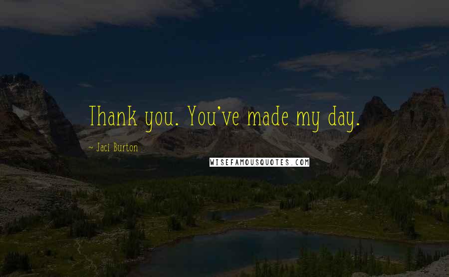 Jaci Burton Quotes: Thank you. You've made my day.