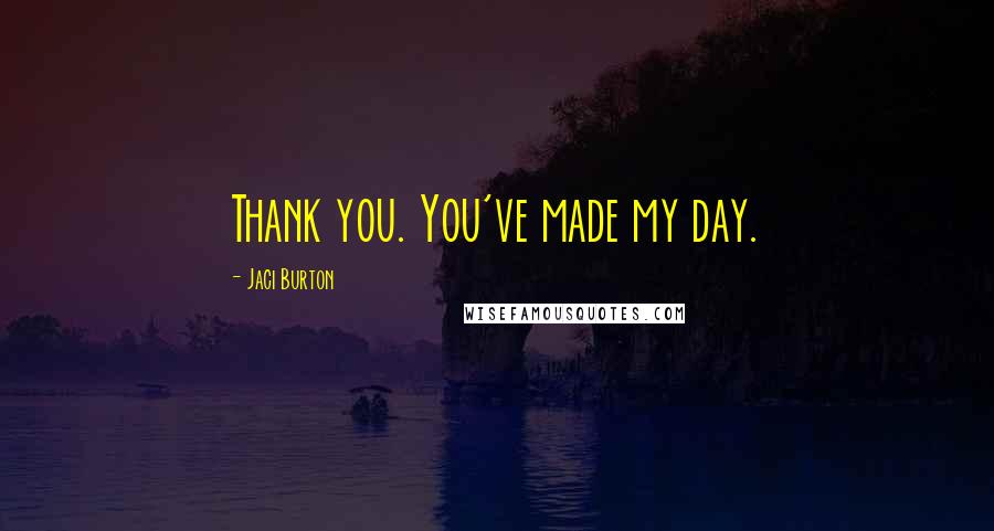 Jaci Burton Quotes: Thank you. You've made my day.