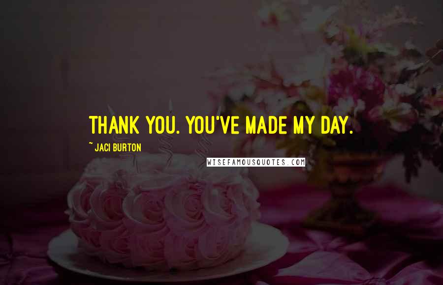 Jaci Burton Quotes: Thank you. You've made my day.