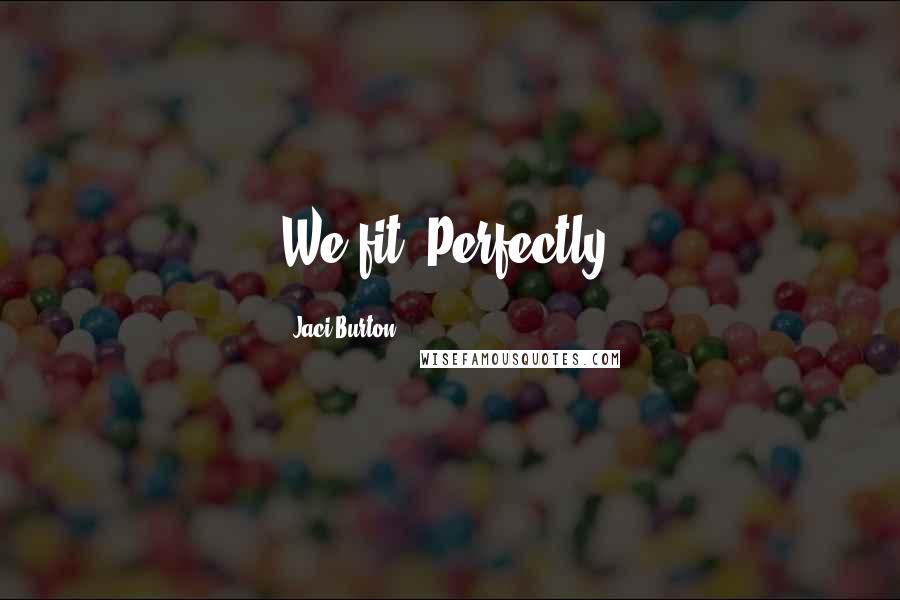 Jaci Burton Quotes: We fit. Perfectly.