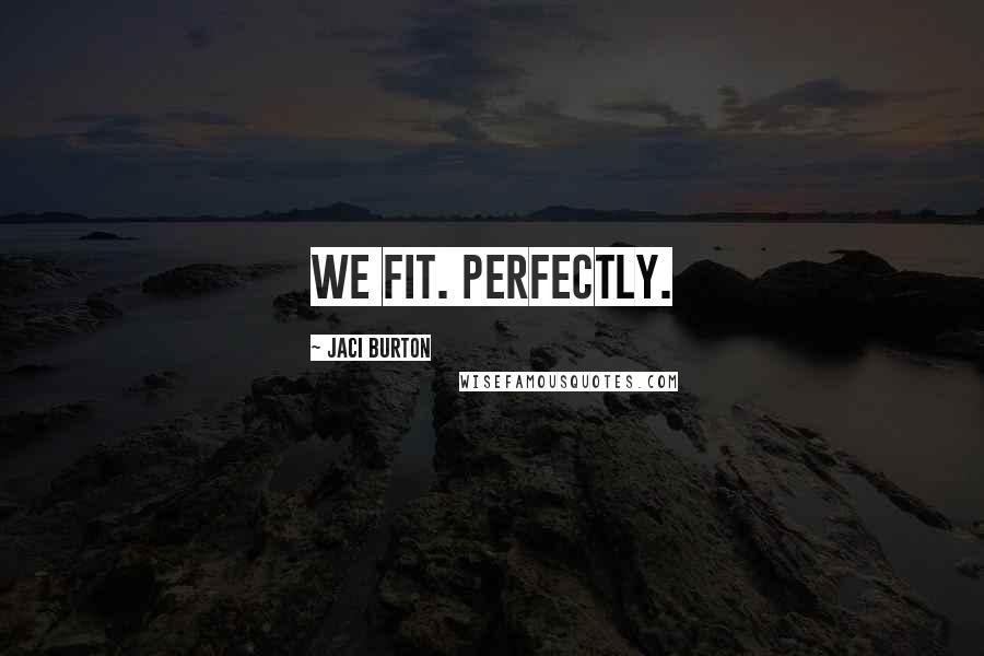 Jaci Burton Quotes: We fit. Perfectly.