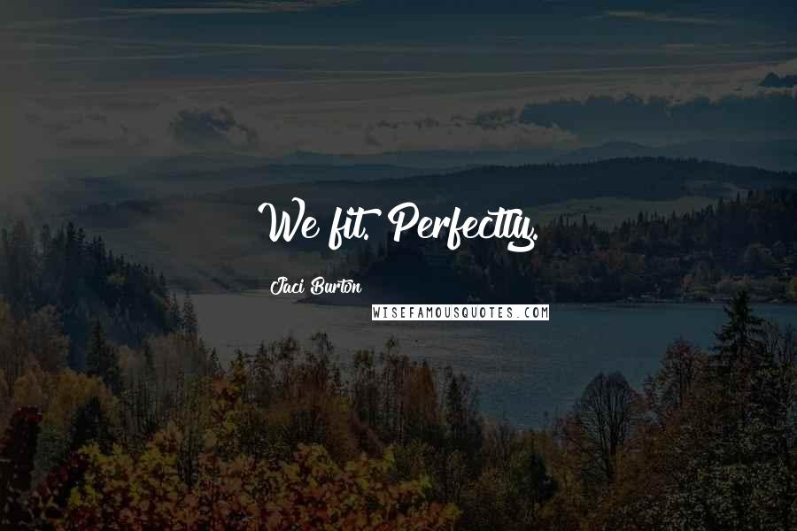 Jaci Burton Quotes: We fit. Perfectly.