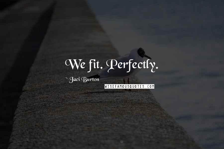 Jaci Burton Quotes: We fit. Perfectly.