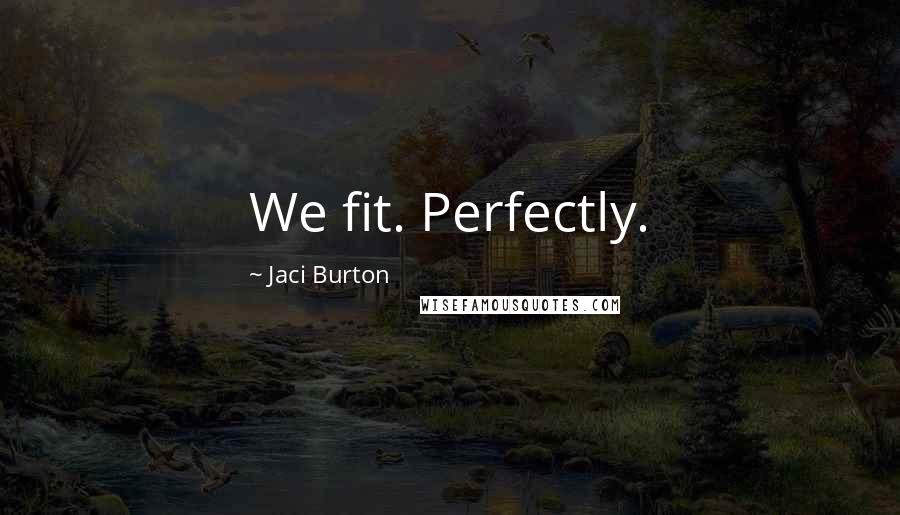 Jaci Burton Quotes: We fit. Perfectly.