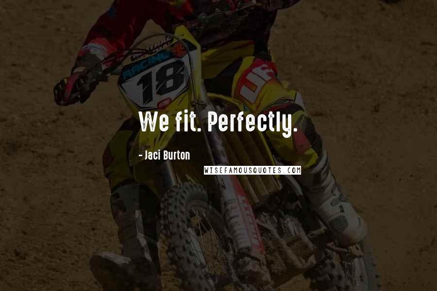 Jaci Burton Quotes: We fit. Perfectly.