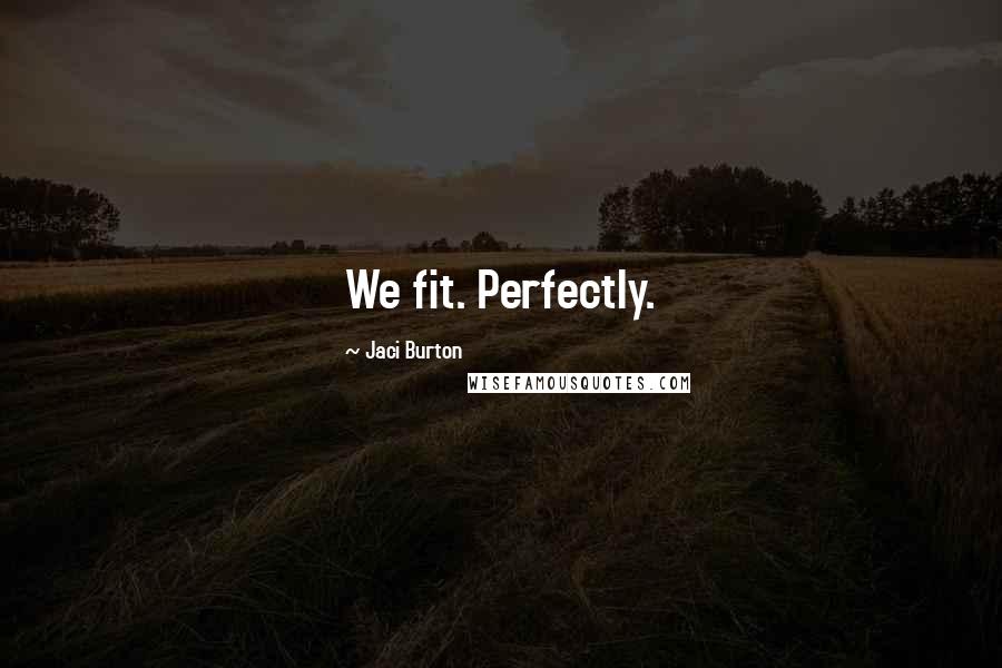 Jaci Burton Quotes: We fit. Perfectly.