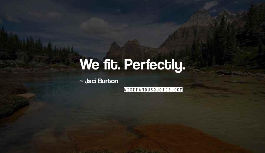 Jaci Burton Quotes: We fit. Perfectly.