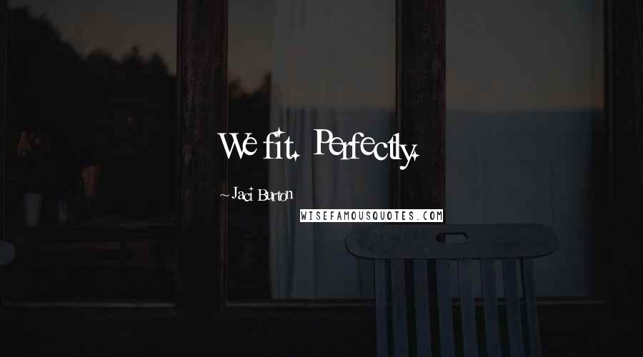 Jaci Burton Quotes: We fit. Perfectly.