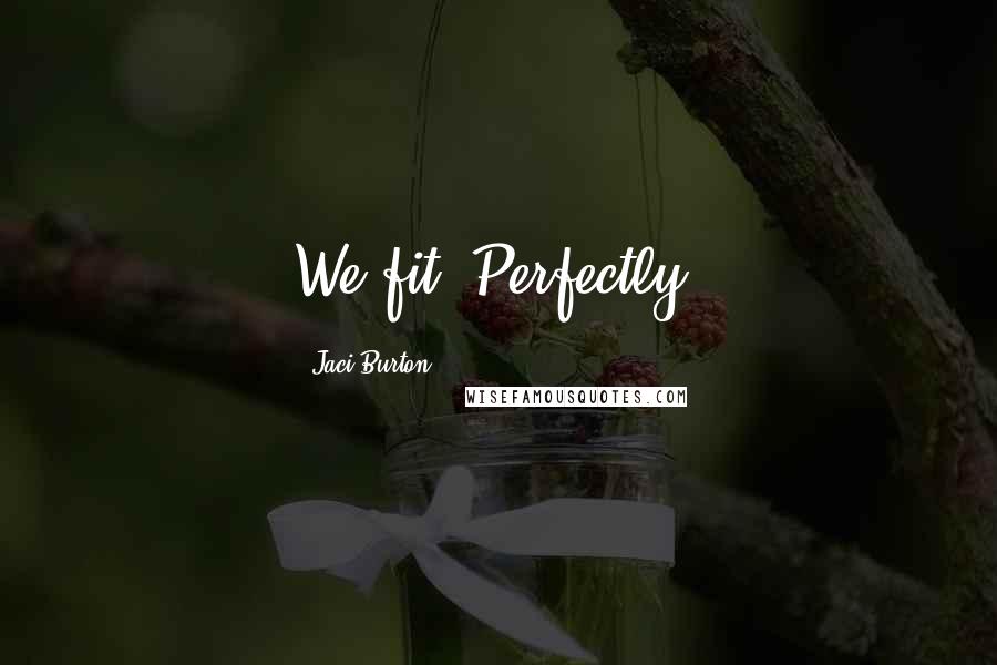 Jaci Burton Quotes: We fit. Perfectly.