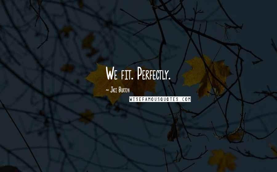 Jaci Burton Quotes: We fit. Perfectly.