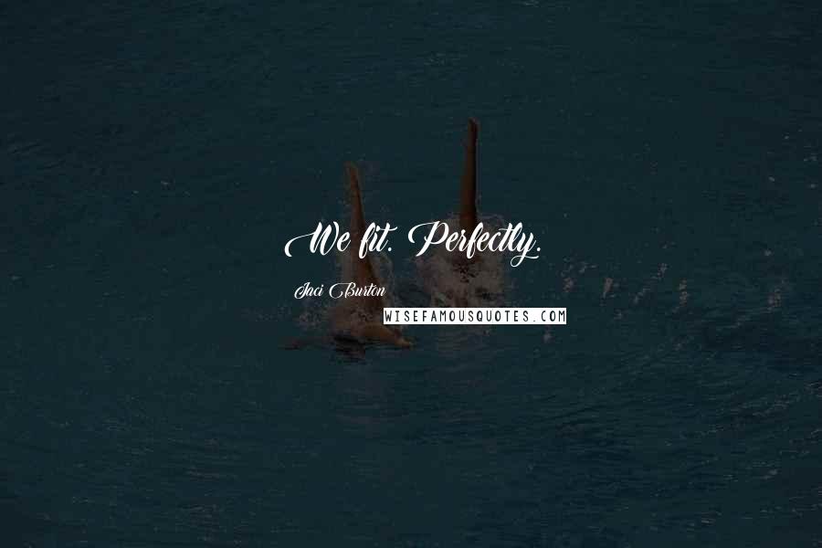 Jaci Burton Quotes: We fit. Perfectly.