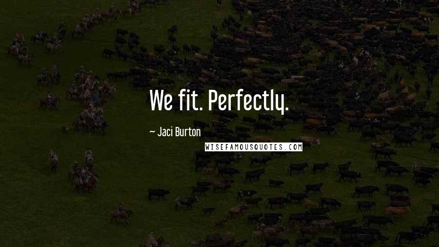 Jaci Burton Quotes: We fit. Perfectly.