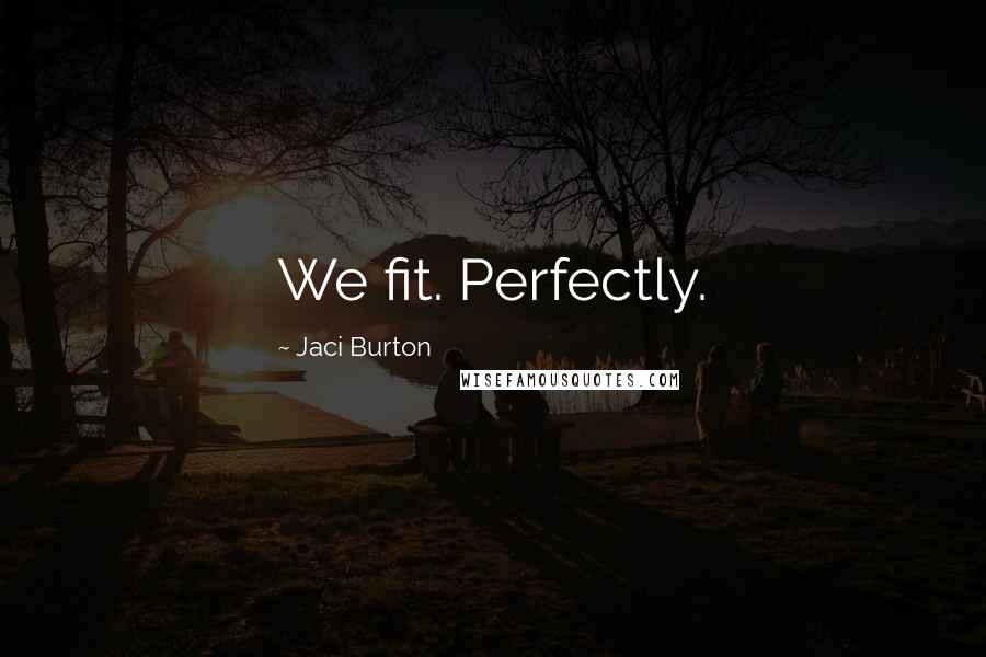 Jaci Burton Quotes: We fit. Perfectly.