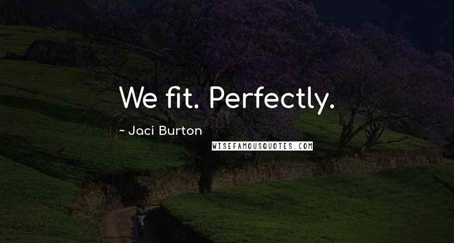 Jaci Burton Quotes: We fit. Perfectly.