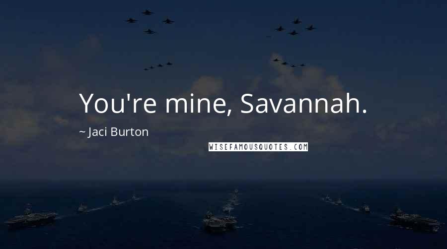 Jaci Burton Quotes: You're mine, Savannah.