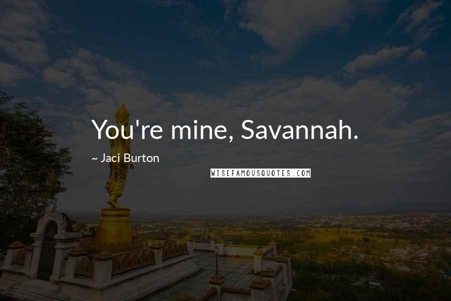 Jaci Burton Quotes: You're mine, Savannah.