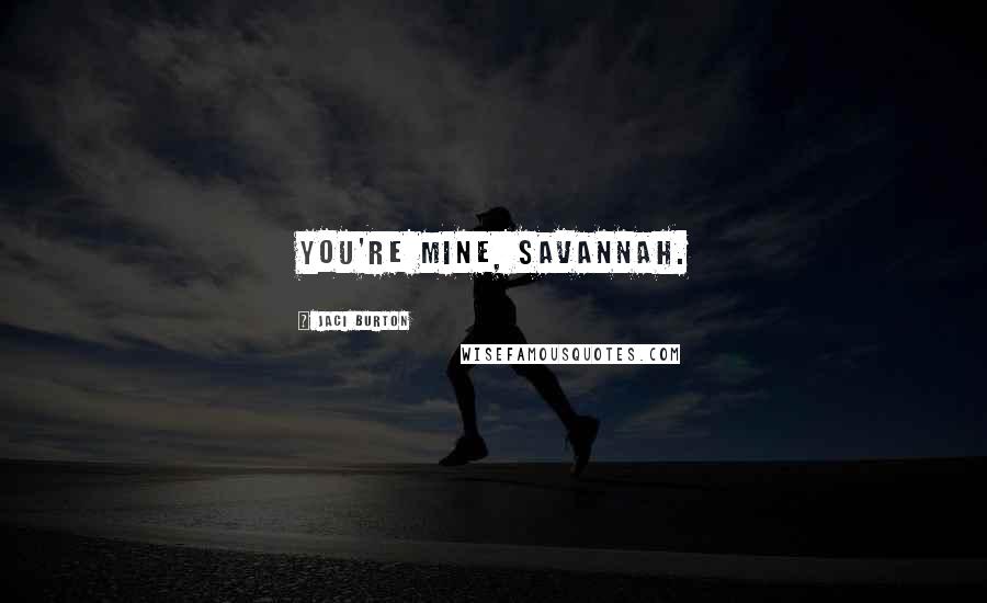 Jaci Burton Quotes: You're mine, Savannah.