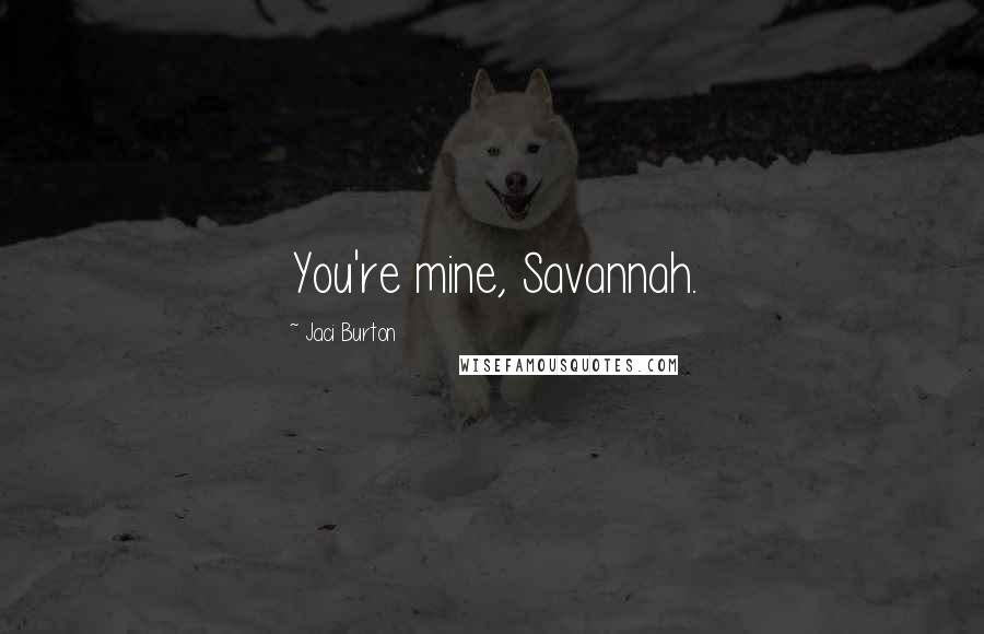 Jaci Burton Quotes: You're mine, Savannah.