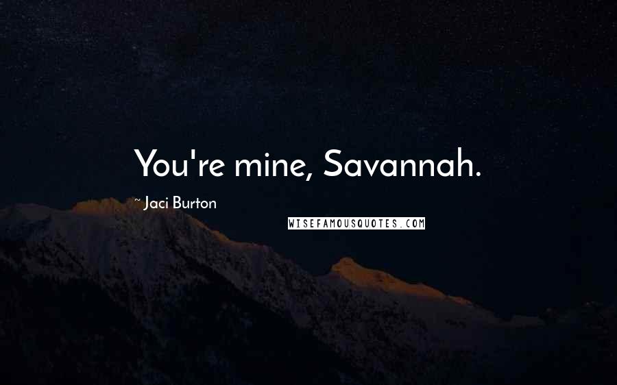 Jaci Burton Quotes: You're mine, Savannah.