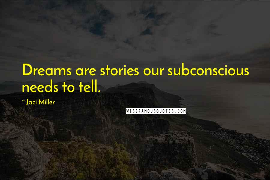 Jaci Miller Quotes: Dreams are stories our subconscious needs to tell.