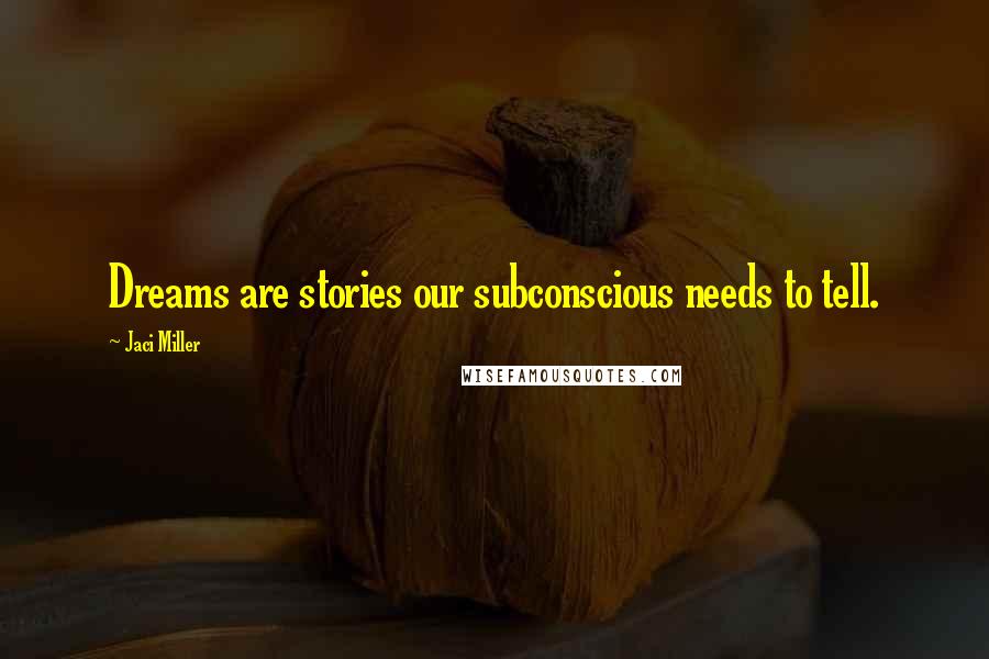 Jaci Miller Quotes: Dreams are stories our subconscious needs to tell.