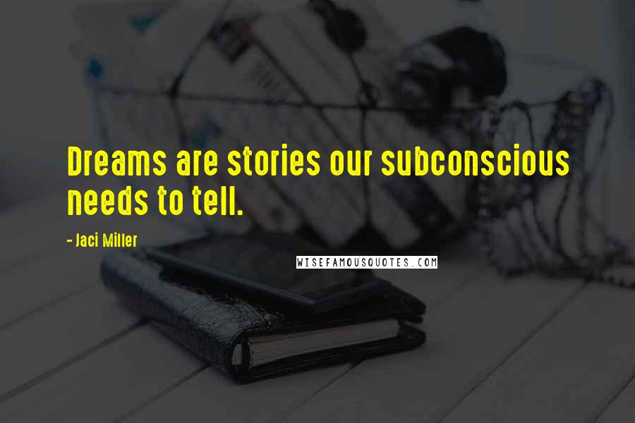 Jaci Miller Quotes: Dreams are stories our subconscious needs to tell.