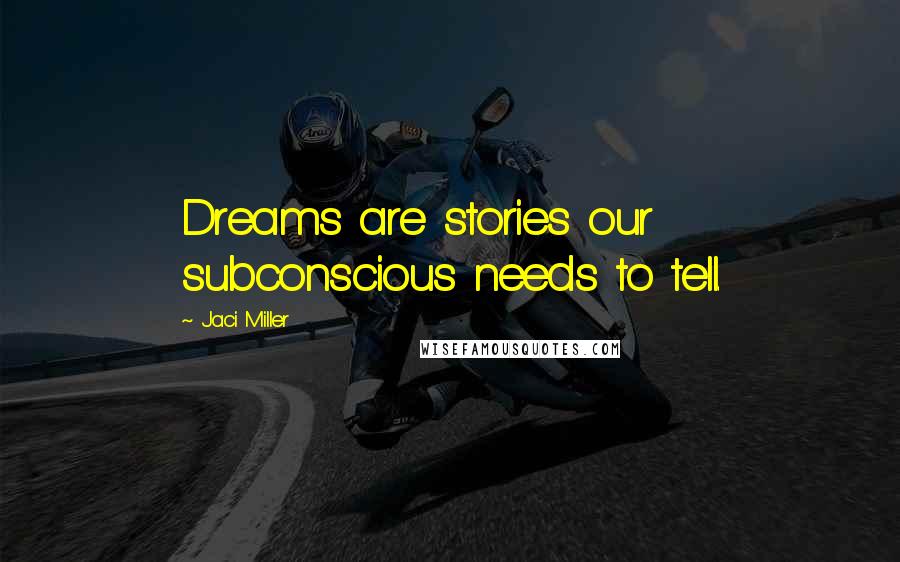 Jaci Miller Quotes: Dreams are stories our subconscious needs to tell.