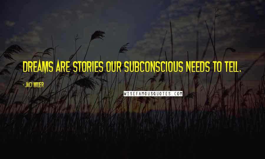 Jaci Miller Quotes: Dreams are stories our subconscious needs to tell.