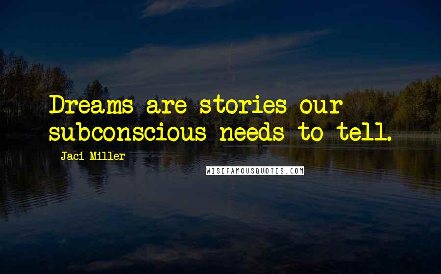 Jaci Miller Quotes: Dreams are stories our subconscious needs to tell.