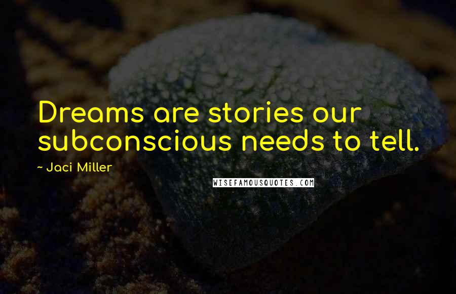 Jaci Miller Quotes: Dreams are stories our subconscious needs to tell.