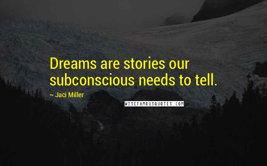 Jaci Miller Quotes: Dreams are stories our subconscious needs to tell.