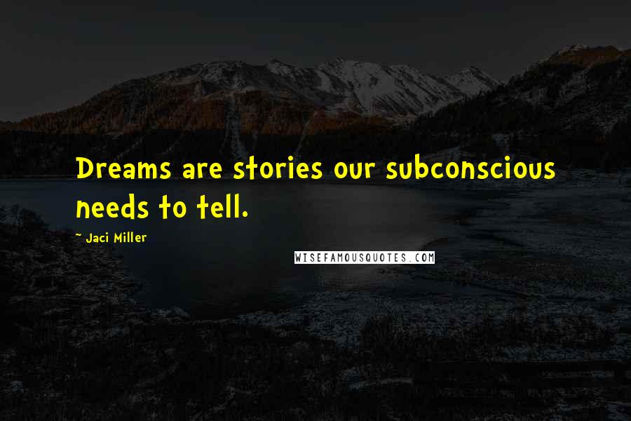 Jaci Miller Quotes: Dreams are stories our subconscious needs to tell.