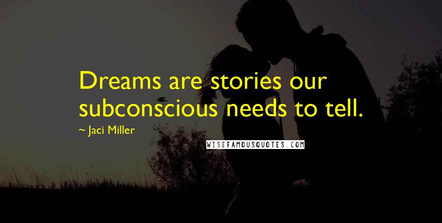 Jaci Miller Quotes: Dreams are stories our subconscious needs to tell.