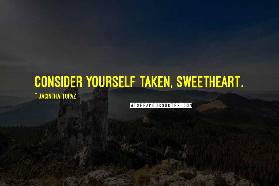 Jacintha Topaz Quotes: Consider yourself taken, sweetheart.
