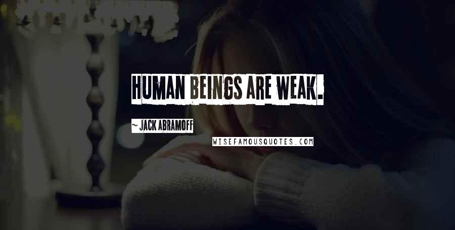 Jack Abramoff Quotes: Human beings are weak.