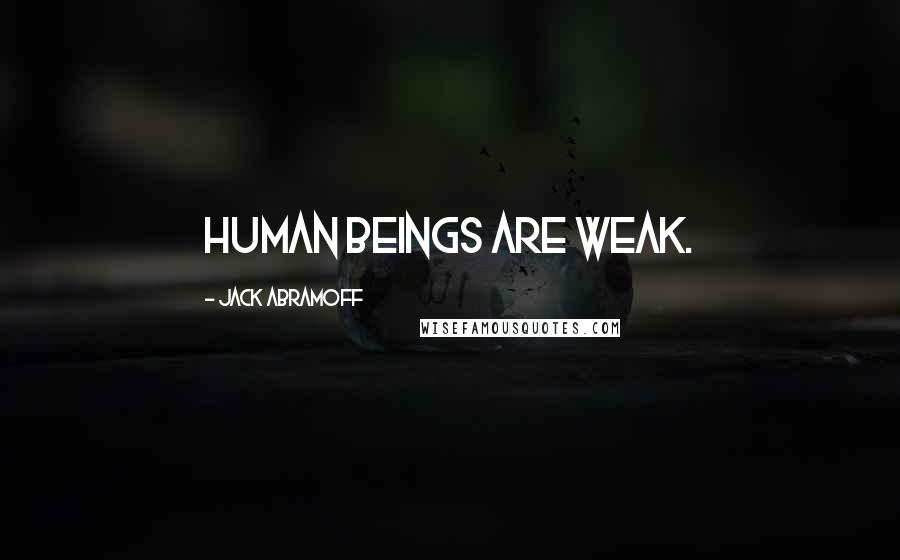 Jack Abramoff Quotes: Human beings are weak.