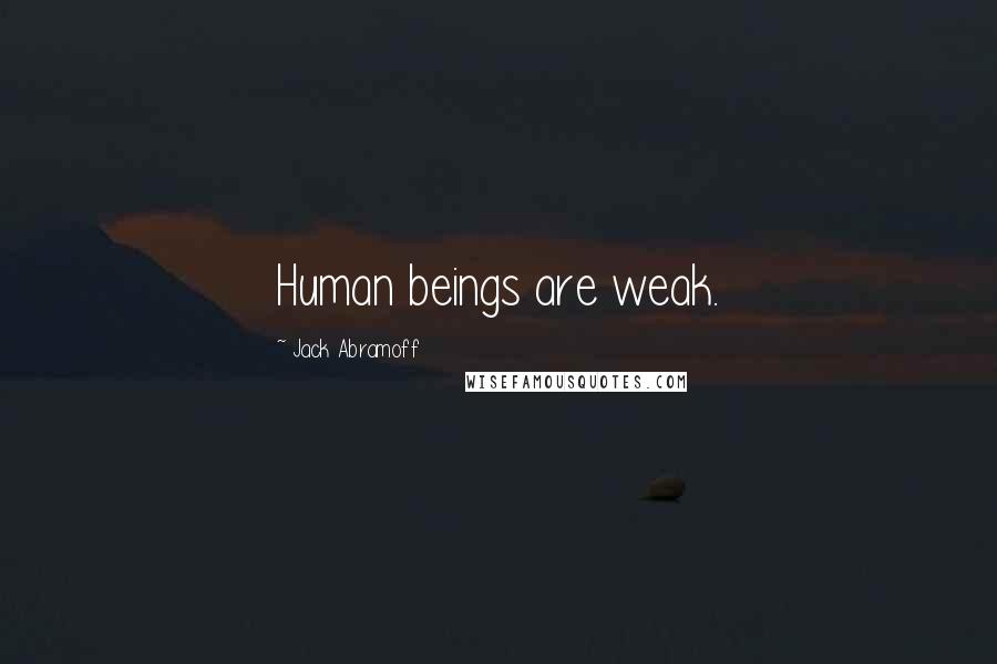 Jack Abramoff Quotes: Human beings are weak.