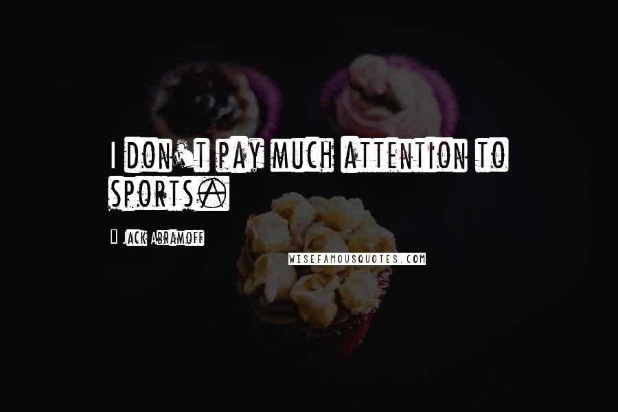 Jack Abramoff Quotes: I don't pay much attention to sports.